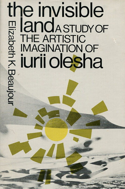 Beaujour E.K. The invisible land: a study of the artistic imagination of Iurii Olesha (used)