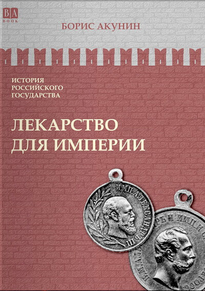 Akunin B. Istorija Rossijskogo Gosudarstva. Tom VIII. Lekarstvo dlja imperii. Car'-osvoboditel' i car'-mirotvorec