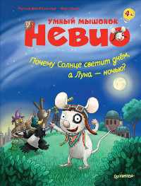 Bornshtedt M. Umnyj myshonok Nevio. Pochemu solnce svetit dnem, a luna noch'ju? 4+