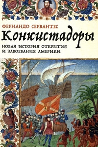 Cervantes F. Konkistadory: Novaja istorija otkrytija i zavoevanija Ameriki