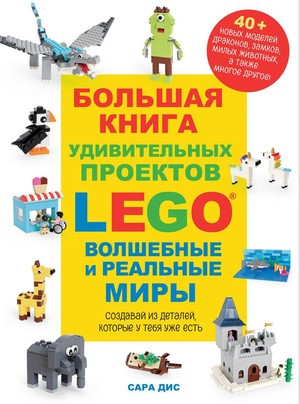 Dees S. Bol'shaja kniga udivitel'nyh proektov LEGO. Volshebnye i real'nye miry