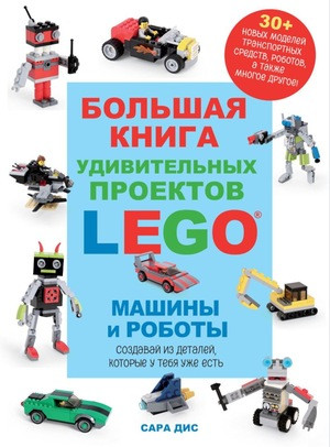 Dees S. Bol'shaja kniga udivitel'nyh proektov LEGO. Mashiny i roboty