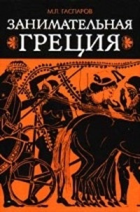 Gasparov M. Zanimatel'naja Gretsija: Rasskazy o drevnegrecheskoj kul'ture. 7-e izd.