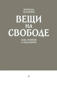 Zel'chenko Vs. Veshhi na svobode. Sem' ocherkov o Hodaseviche