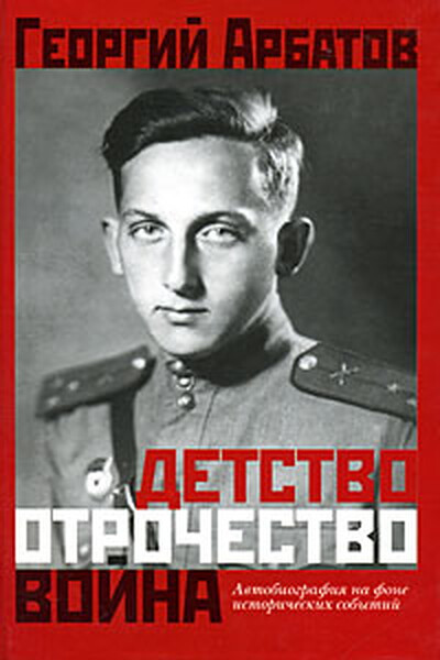 Arbatov G. Detstvo. Otrochestvo. Vojna: Avtobiografija na fone istoricheskih sob'ytij
