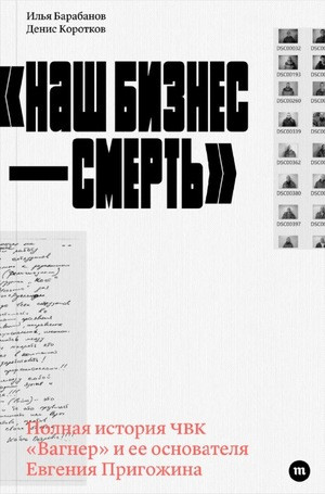 Barabanov I., Korotkov D. Nash biznes - smert'. Polnaja istorija ChVK 