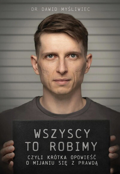 Myśliwiec D. Wszyscy TO robimy, czyli krótka opowieść o mijaniu się z prawdą