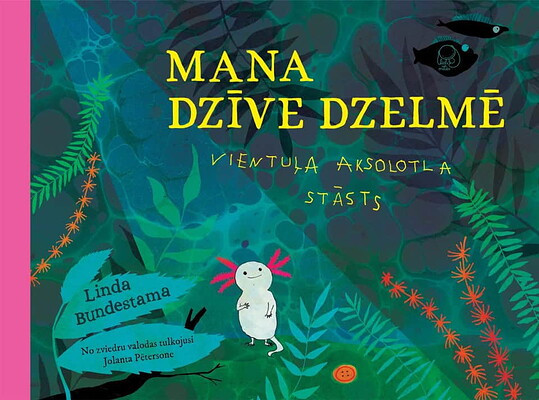 Bundestama L. Mana dzīve dzelmē. Vientuļa aksolotla stāsts